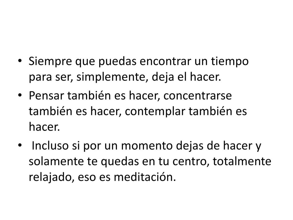 Siempre que puedas encontrar un tiempo para ser, simplemente, deja el hacer.