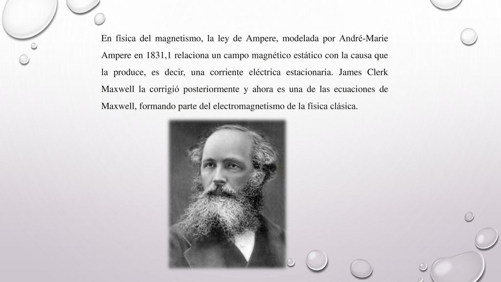 En física del magnetismo, la ley de Ampere, modelada por André-Marie Ampere en 1831,1 relaciona un campo magnético estático con la causa que la produce, es decir, una corriente eléctrica estacionaria.