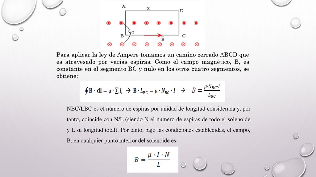 Para aplicar la ley de Ampere tomamos un camino cerrado ABCD que es atravesado por varias espiras. Como el campo magnético, B, es constante en el segmento BC y nulo en los otros cuatro segmentos, se obtiene: