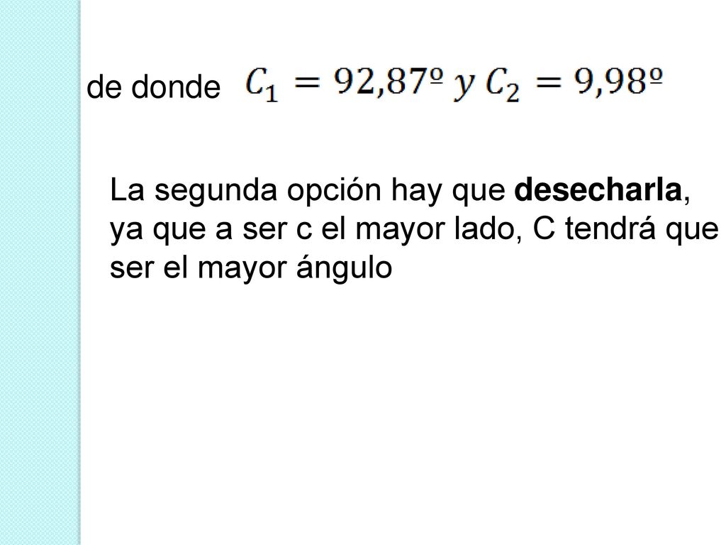 de donde La segunda opción hay que desecharla, ya que a ser c el mayor lado, C tendrá que ser el mayor ángulo.
