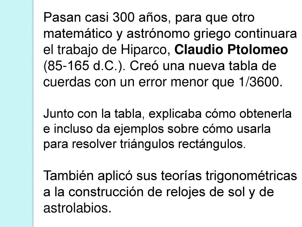 Pasan casi 300 años, para que otro matemático y astrónomo griego continuara el trabajo de Hiparco, Claudio Ptolomeo ( d.C.). Creó una nueva tabla de cuerdas con un error menor que 1/3600.