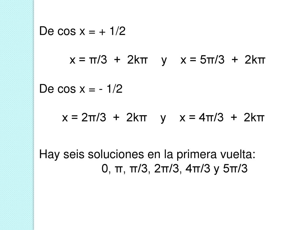 De cos x = + 1/2 x = π/3 + 2kπ y x = 5π/3 + 2kπ. De cos x = - 1/2. x = 2π/3 + 2kπ y x = 4π/3 + 2kπ.