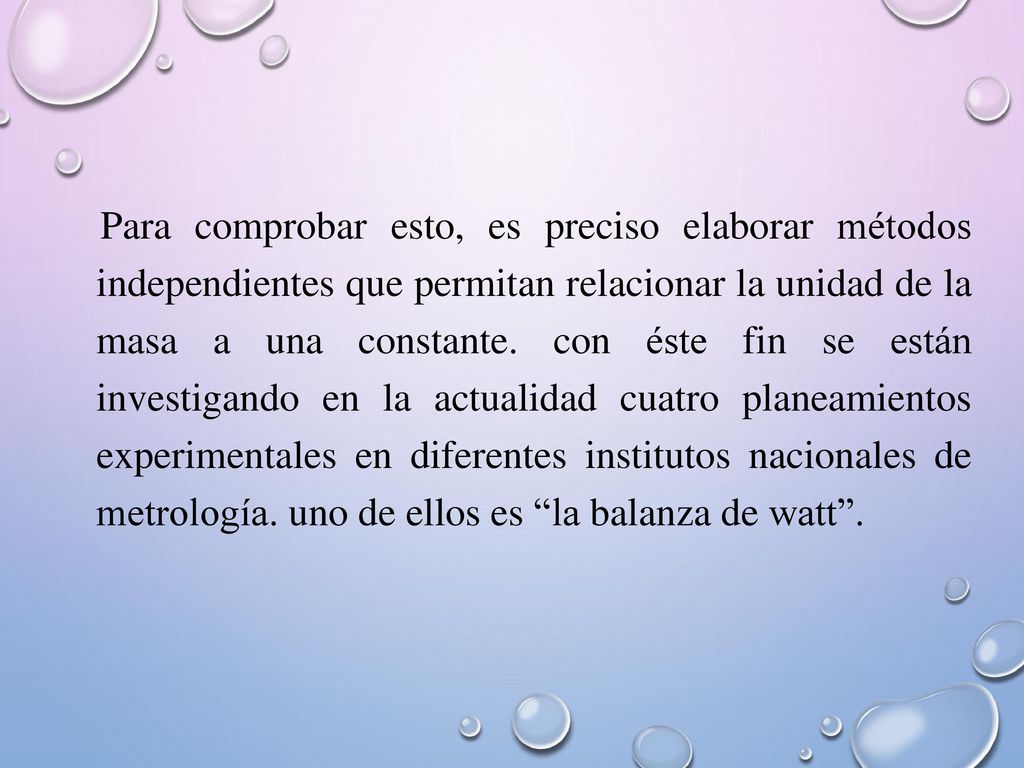 Para comprobar esto, es preciso elaborar métodos independientes que permitan relacionar la unidad de la masa a una constante.