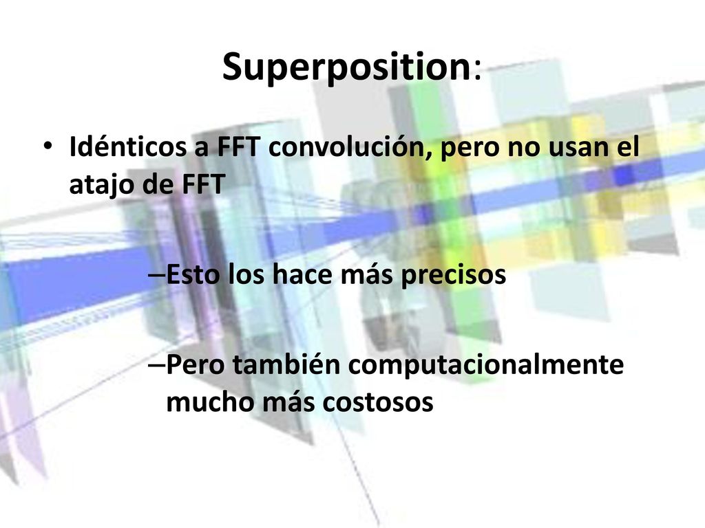 Superposition: Idénticos a FFT convolución, pero no usan el atajo de FFT. Esto los hace más precisos.