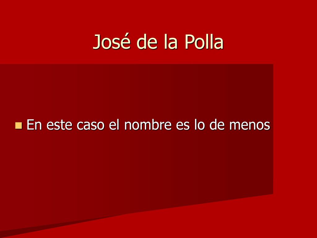 José de la Polla En este caso el nombre es lo de menos