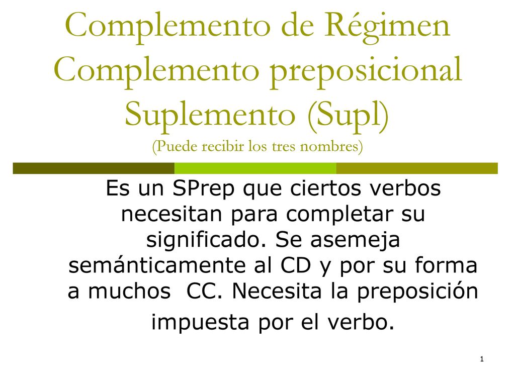 Complemento de Régimen Complemento preposicional Suplemento (Supl) (Puede recibir los tres nombres)