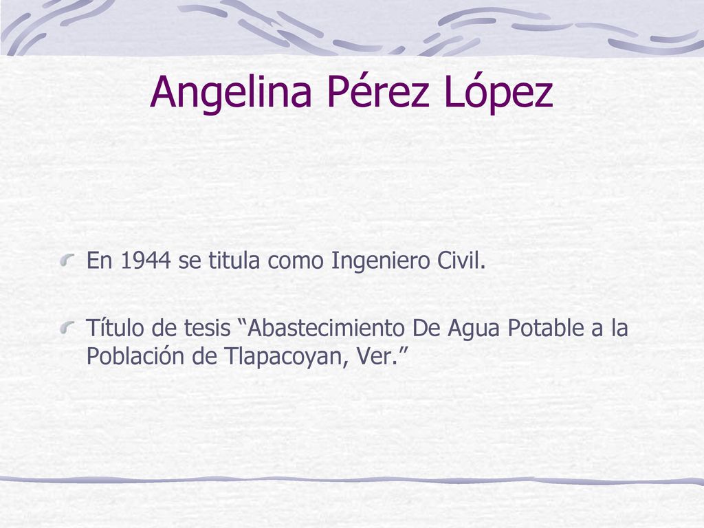 Angelina Pérez López En 1944 se titula como Ingeniero Civil.