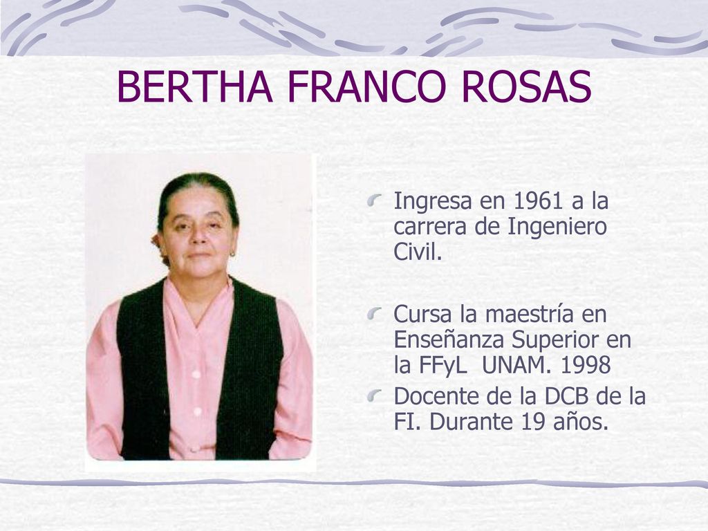BERTHA FRANCO ROSAS Ingresa en 1961 a la carrera de Ingeniero Civil.