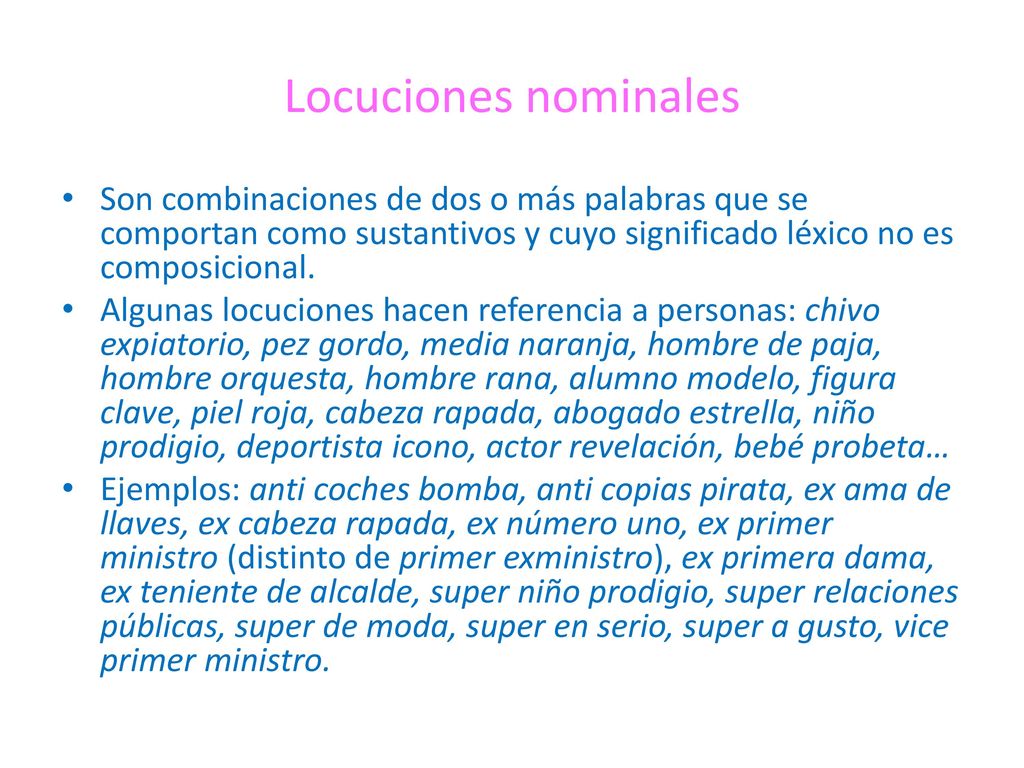 Locuciones nominales Son combinaciones de dos o más palabras que se comportan como sustantivos y cuyo significado léxico no es composicional.