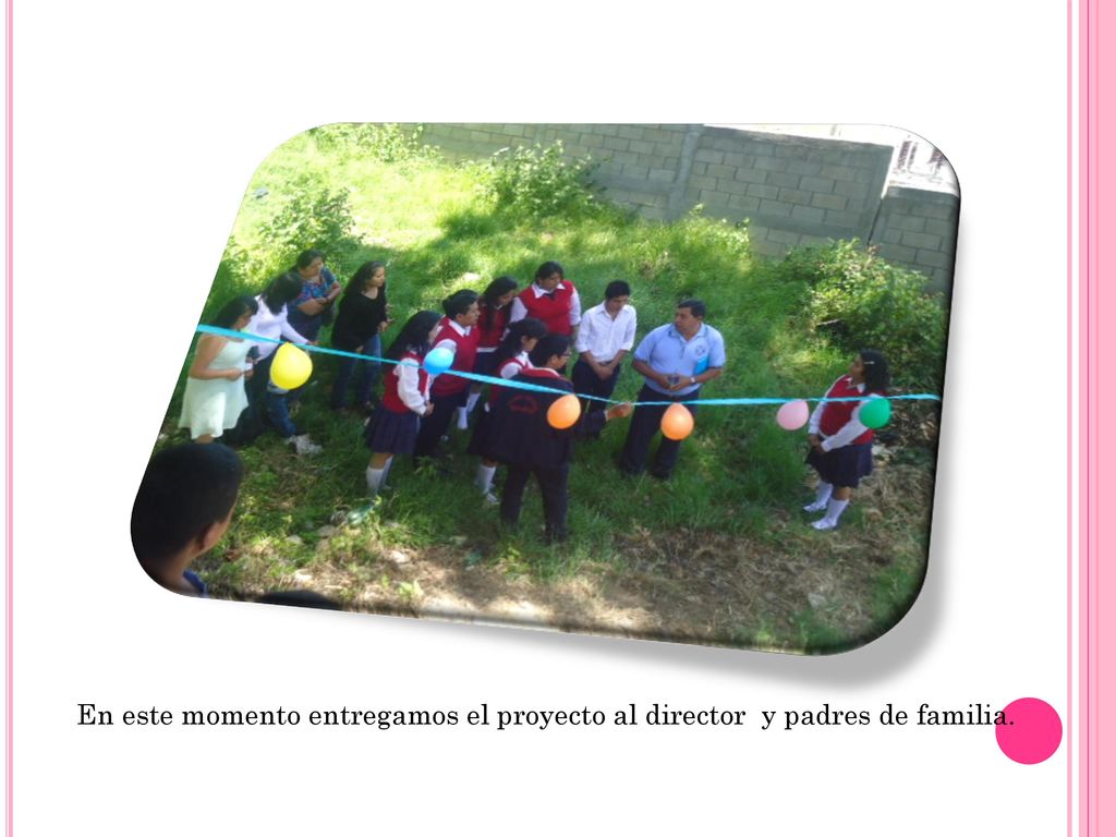 En este momento entregamos el proyecto al director y padres de familia.