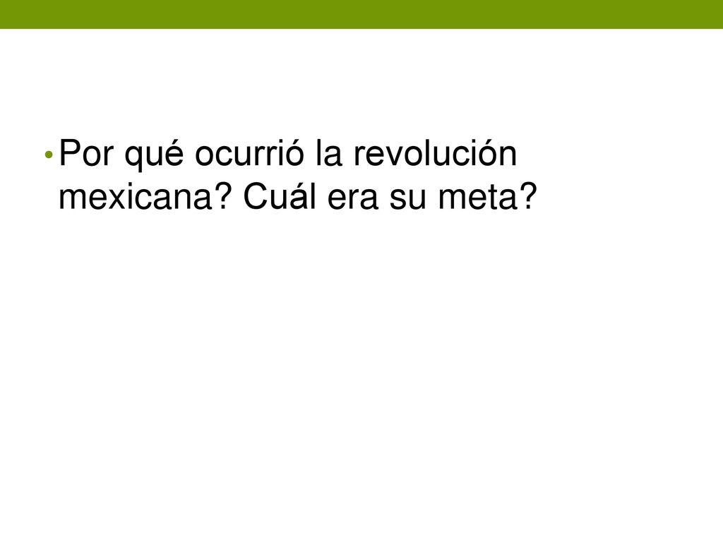 Por qué ocurrió la revolución mexicana Cuál era su meta