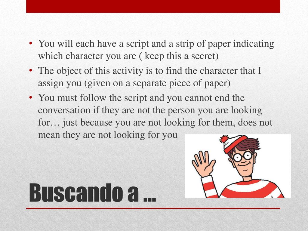 You will each have a script and a strip of paper indicating which character you are ( keep this a secret)