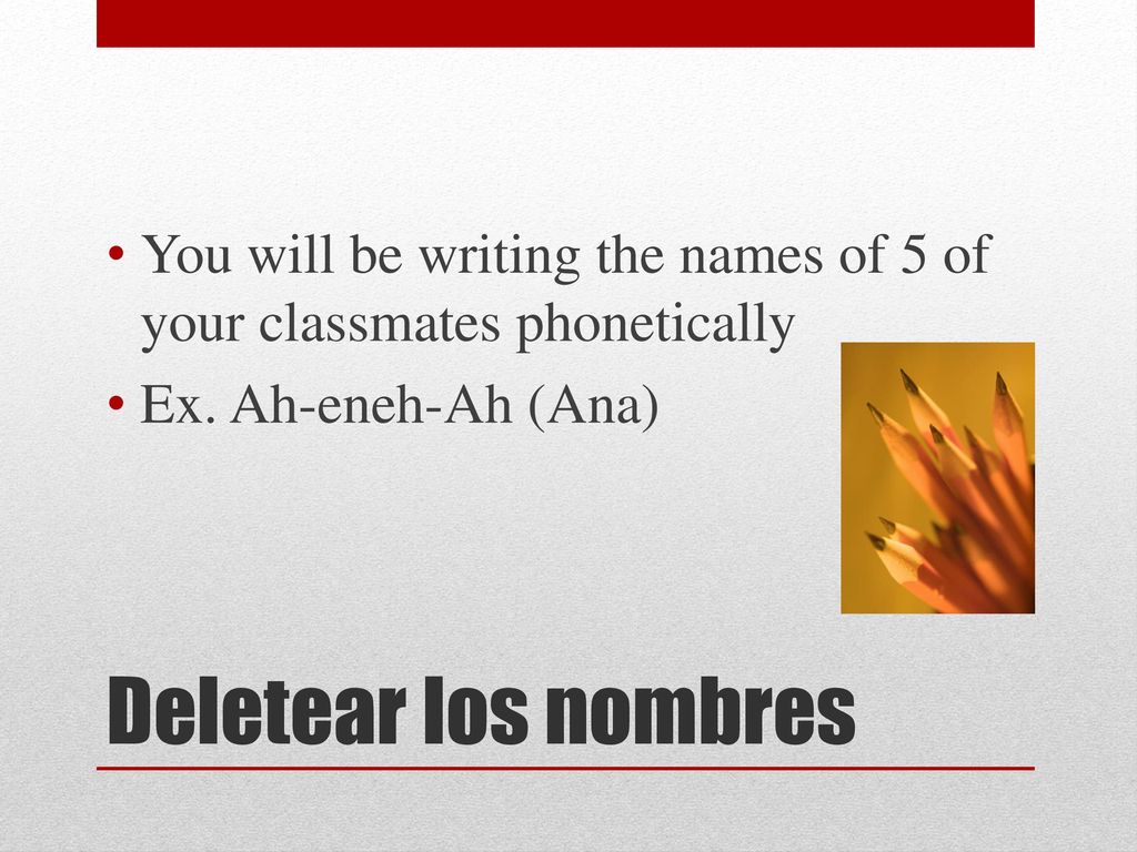 You will be writing the names of 5 of your classmates phonetically