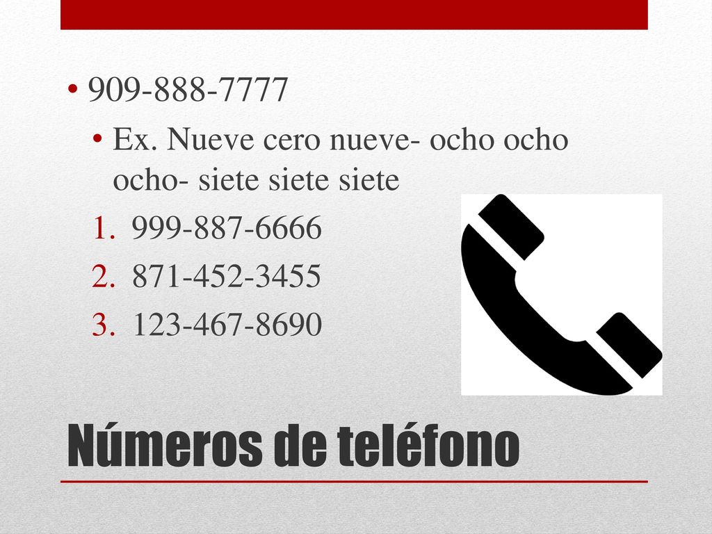 Ex. Nueve cero nueve- ocho ocho ocho- siete siete siete