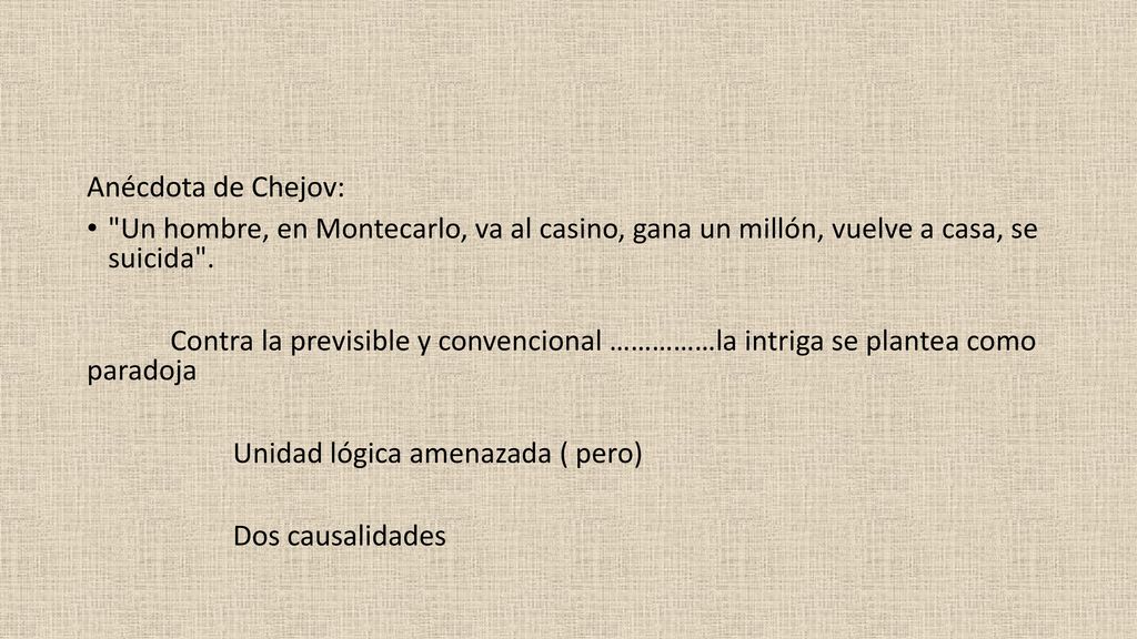 Anécdota de Chejov: Un hombre, en Montecarlo, va al casino, gana un millón, vuelve a casa, se suicida .