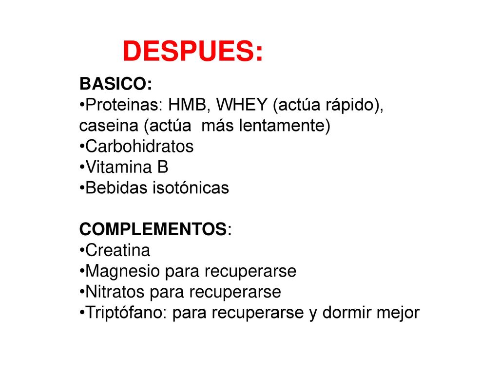 DESPUES: BASICO: Proteinas: HMB, WHEY (actúa rápido), caseina (actúa más lentamente) Carbohidratos.