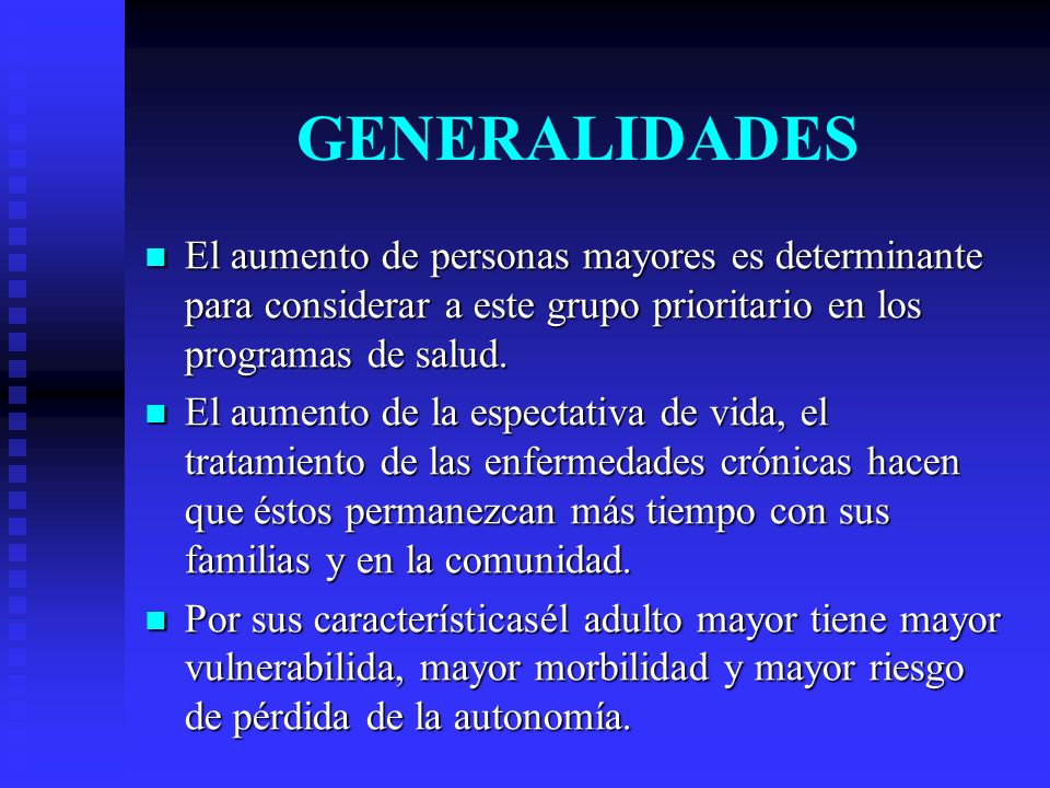 GENERALIDADES El aumento de personas mayores es determinante para considerar a este grupo prioritario en los programas de salud.