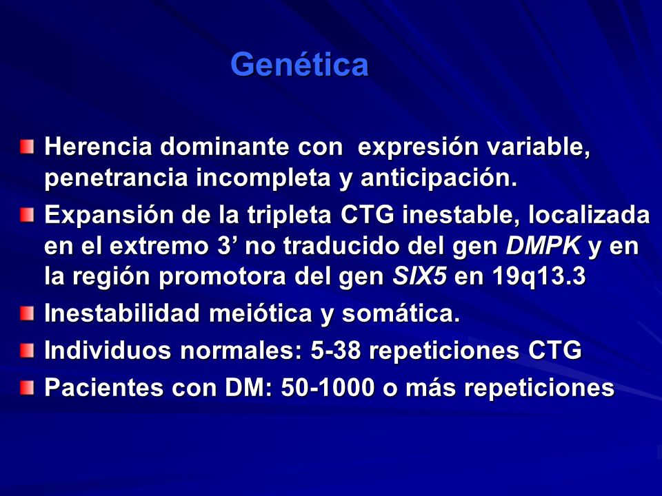 Genética Herencia dominante con expresión variable, penetrancia incompleta y anticipación.
