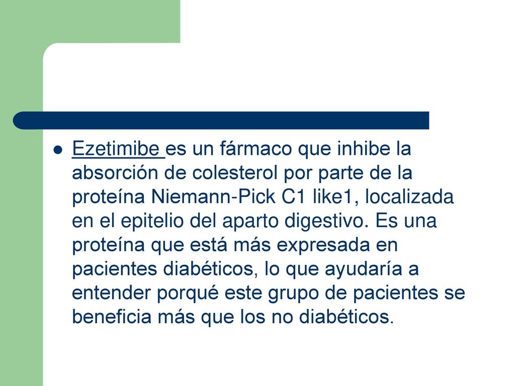 Ezetimibe es un fármaco que inhibe la absorción de colesterol por parte de la proteína Niemann-Pick C1 like1, localizada en el epitelio del aparto digestivo.
