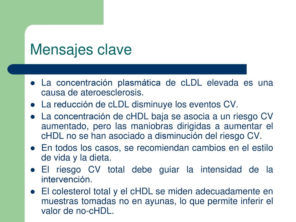 Mensajes clave La concentración plasmática de cLDL elevada es una causa de ateroesclerosis. La reducción de cLDL disminuye los eventos CV.