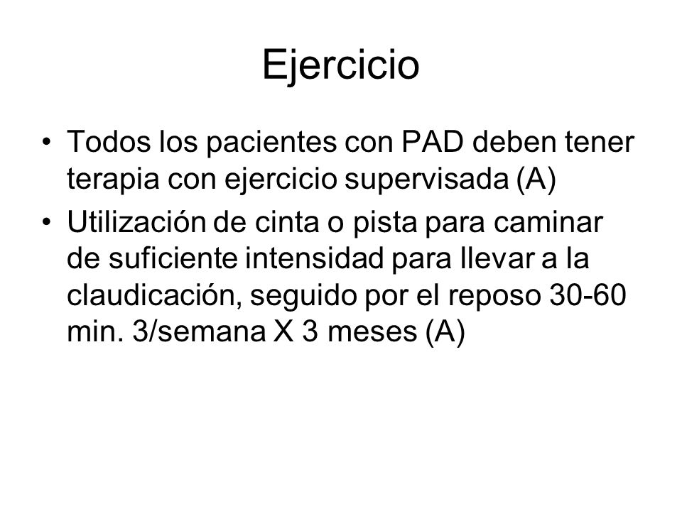 Ejercicio Todos los pacientes con PAD deben tener terapia con ejercicio supervisada (A)
