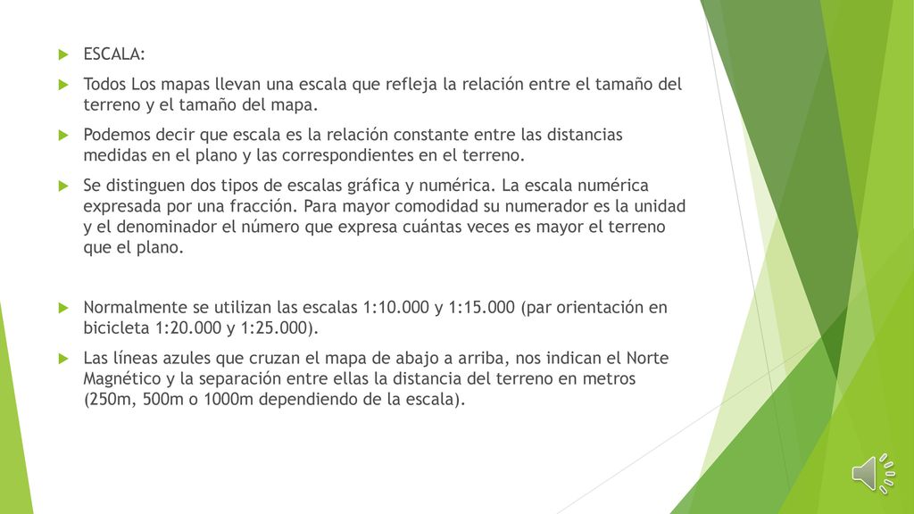 ESCALA: Todos Los mapas llevan una escala que refleja la relación entre el tamaño del terreno y el tamaño del mapa.