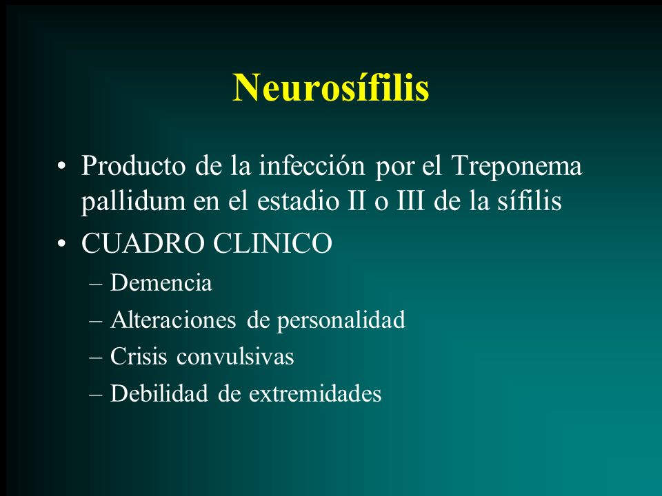 Neurosífilis Producto de la infección por el Treponema pallidum en el estadio II o III de la sífilis.