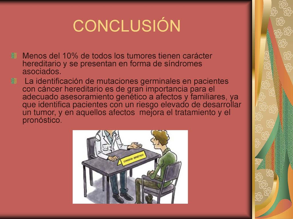 CONCLUSIÓN Menos del 10% de todos los tumores tienen carácter hereditario y se presentan en forma de síndromes asociados.