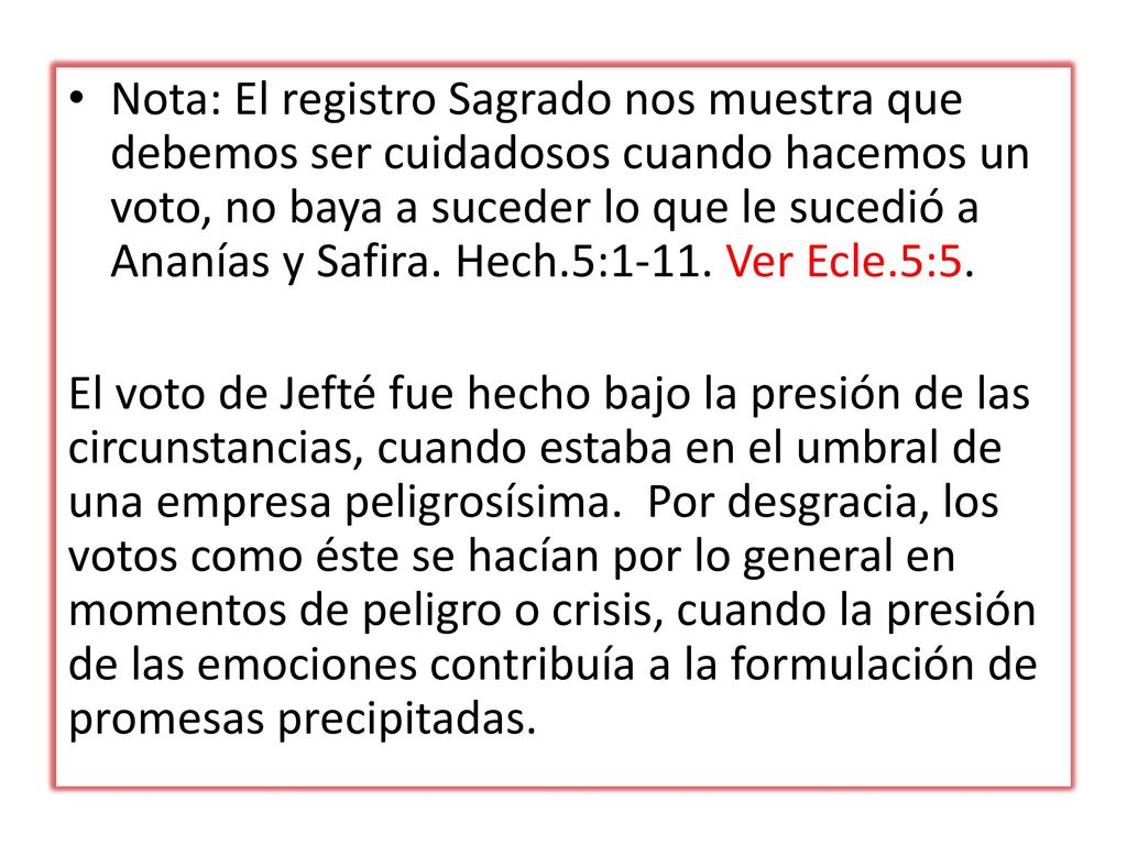 Nota: El registro Sagrado nos muestra que debemos ser cuidadosos cuando hacemos un voto, no baya a suceder lo que le sucedió a Ananías y Safira. Hech.5:1-11. Ver Ecle.5:5.