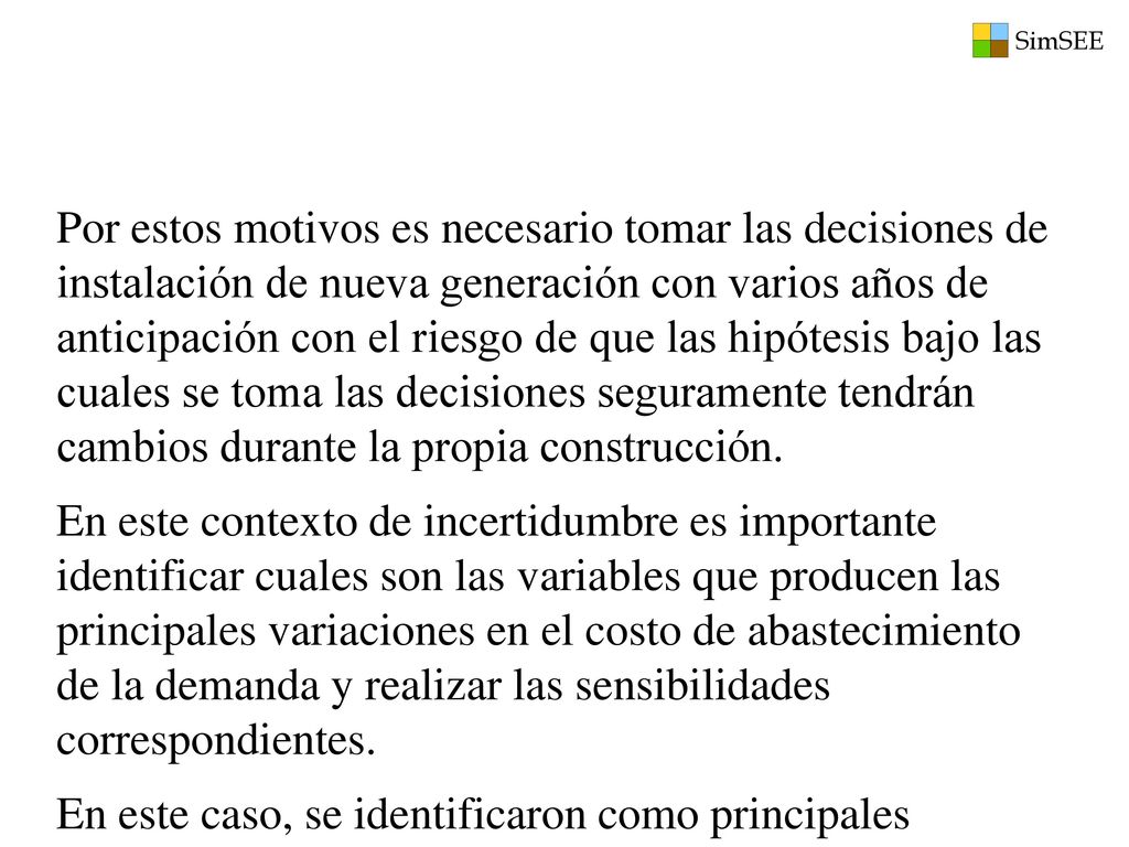 Por estos motivos es necesario tomar las decisiones de instalación de nueva generación con varios años de anticipación con el riesgo de que las hipótesis bajo las cuales se toma las decisiones seguramente tendrán cambios durante la propia construcción.
