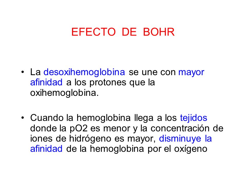EFECTO DE BOHR La desoxihemoglobina se une con mayor afinidad a los protones que la oxihemoglobina.