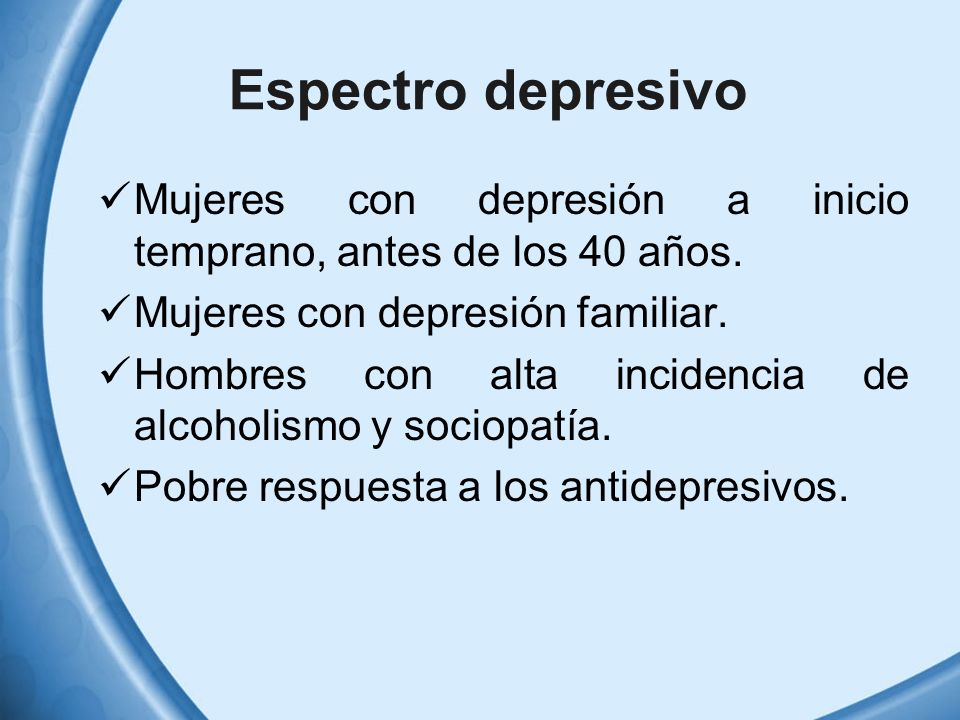 Espectro depresivo Mujeres con depresión a inicio temprano, antes de los 40 años. Mujeres con depresión familiar.