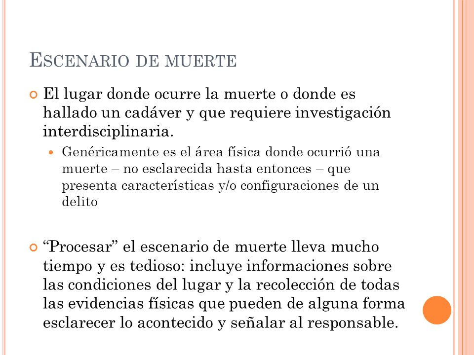 Escenario de muerte El lugar donde ocurre la muerte o donde es hallado un cadáver y que requiere investigación interdisciplinaria.