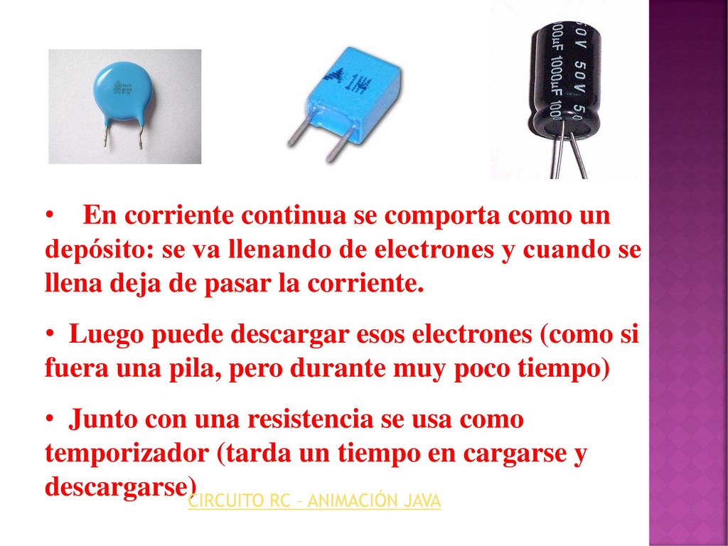 En corriente continua se comporta como un depósito: se va llenando de electrones y cuando se llena deja de pasar la corriente.