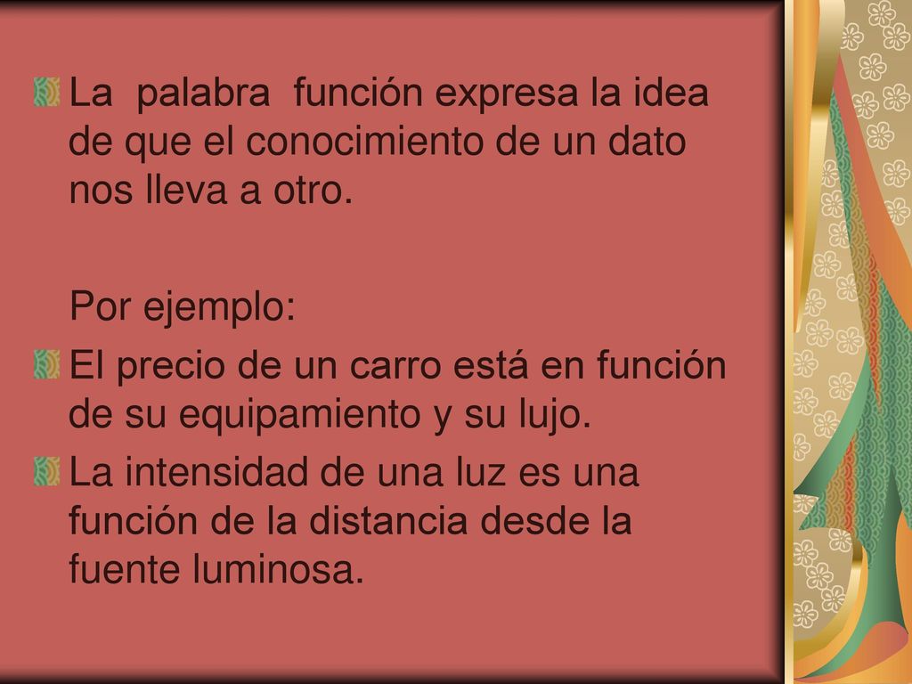 La palabra función expresa la idea de que el conocimiento de un dato nos lleva a otro.