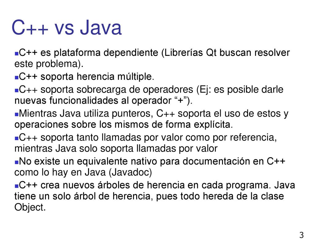 C++ vs Java C++ es plataforma dependiente (Librerías Qt buscan resolver este problema). C++ soporta herencia múltiple.