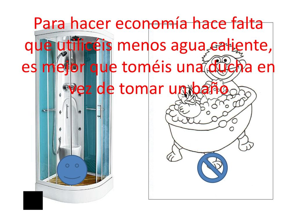 Para hacer economía hace falta que utilicéis menos agua caliente, es mejor que toméis una ducha en vez de tomar un baño