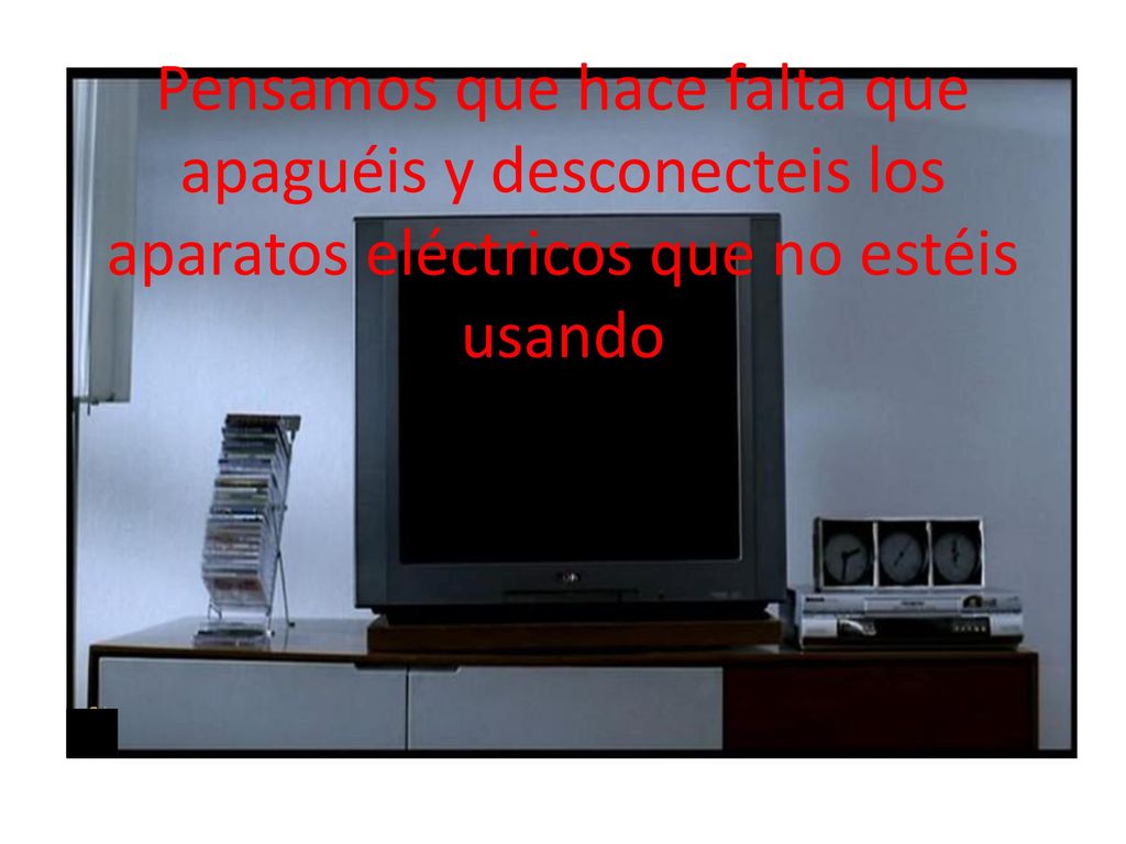 Pensamos que hace falta que apaguéis y desconecteis los aparatos eléctricos que no estéis usando