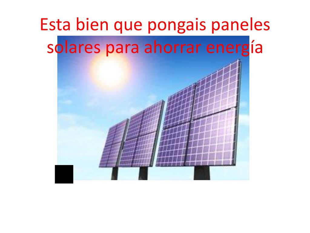 Esta bien que pongais paneles solares para ahorrar energía