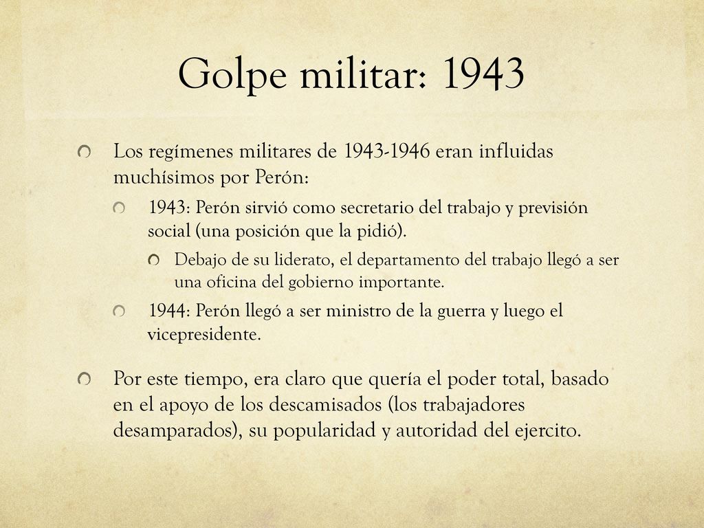 Golpe militar: 1943 Los regímenes militares de eran influidas muchísimos por Perón: