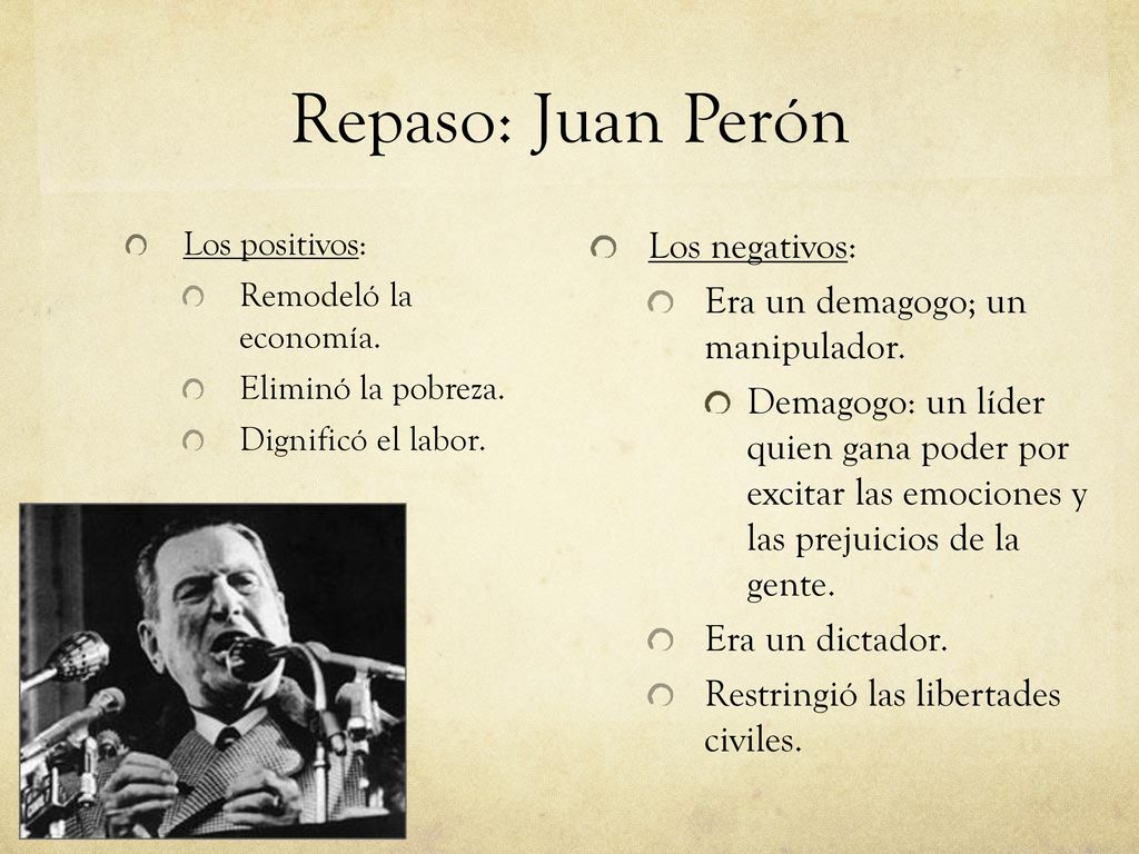 Repaso: Juan Perón Los negativos: Era un demagogo; un manipulador.
