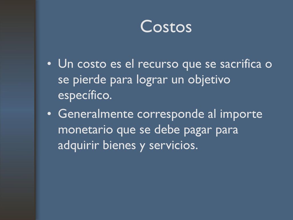 Costos Un costo es el recurso que se sacrifica o se pierde para lograr un objetivo específico.