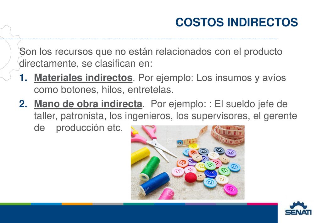 COSTOS INDIRECTOS Son los recursos que no están relacionados con el producto directamente, se clasifican en: