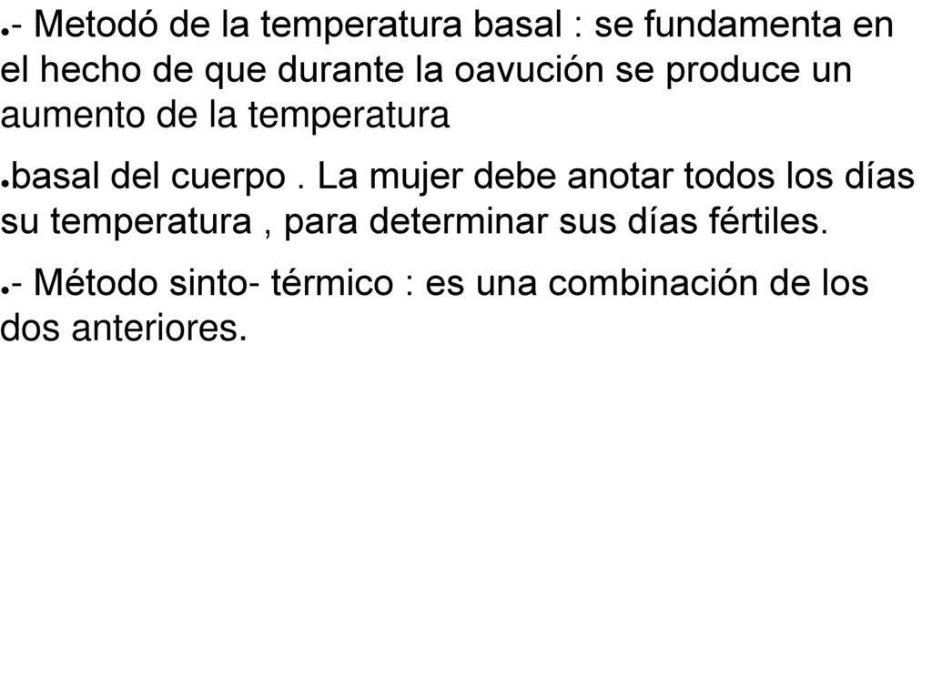 - Metodó de la temperatura basal : se fundamenta en el hecho de que durante la oavución se produce un aumento de la temperatura