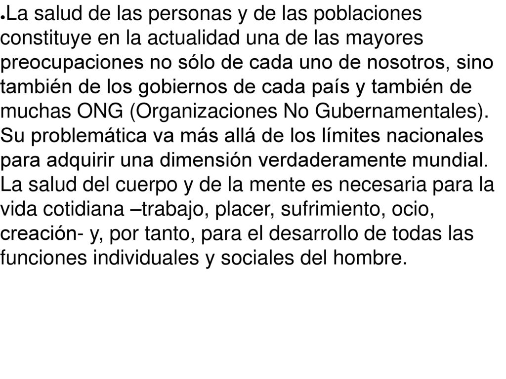 La salud de las personas y de las poblaciones constituye en la actualidad una de las mayores preocupaciones no sólo de cada uno de nosotros, sino también de los gobiernos de cada país y también de muchas ONG (Organizaciones No Gubernamentales).