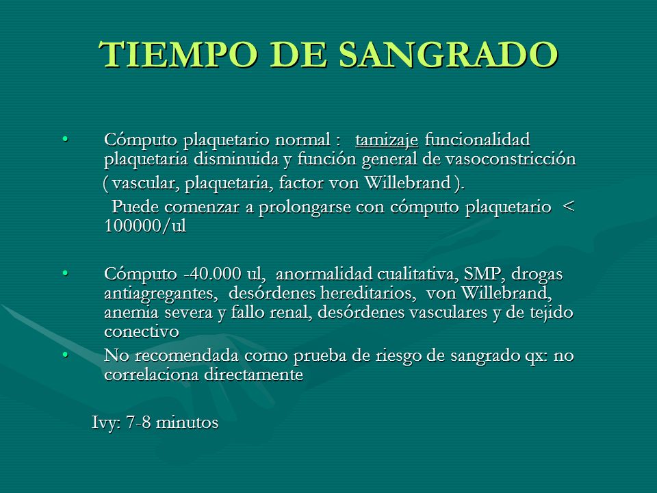 TIEMPO DE SANGRADO Cómputo plaquetario normal : tamizaje funcionalidad plaquetaria disminuida y función general de vasoconstricción.