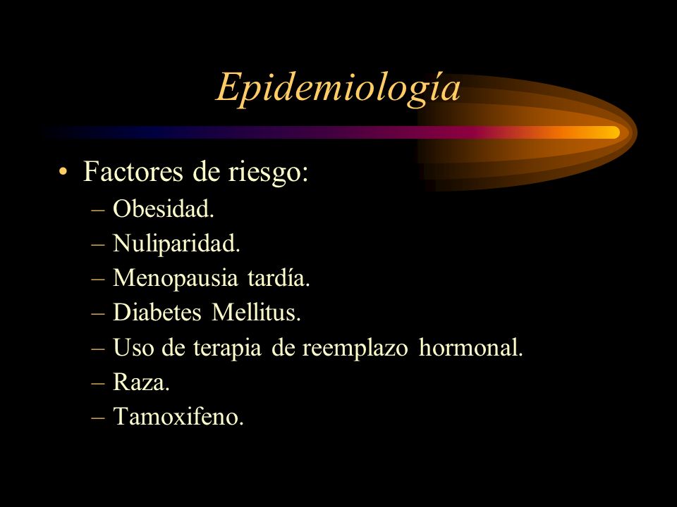 Epidemiología Factores de riesgo: Obesidad. Nuliparidad.