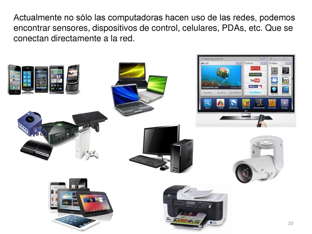 Actualmente no sólo las computadoras hacen uso de las redes, podemos encontrar sensores, dispositivos de control, celulares, PDAs, etc.
