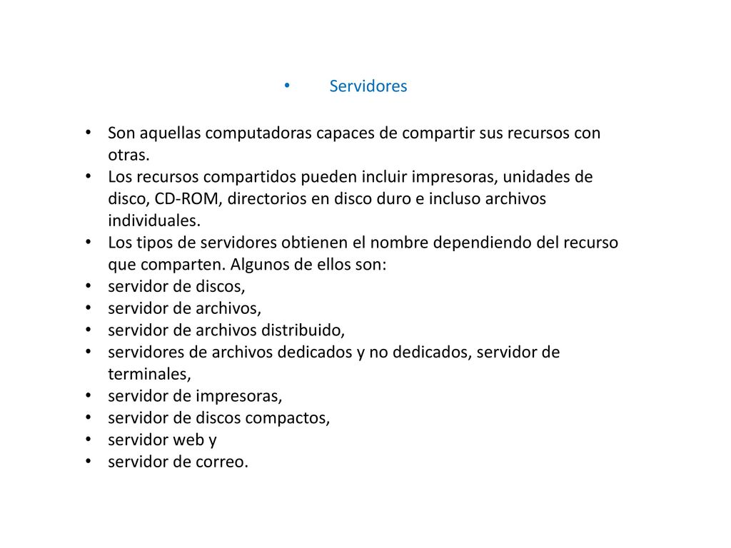 Servidores Son aquellas computadoras capaces de compartir sus recursos con otras.