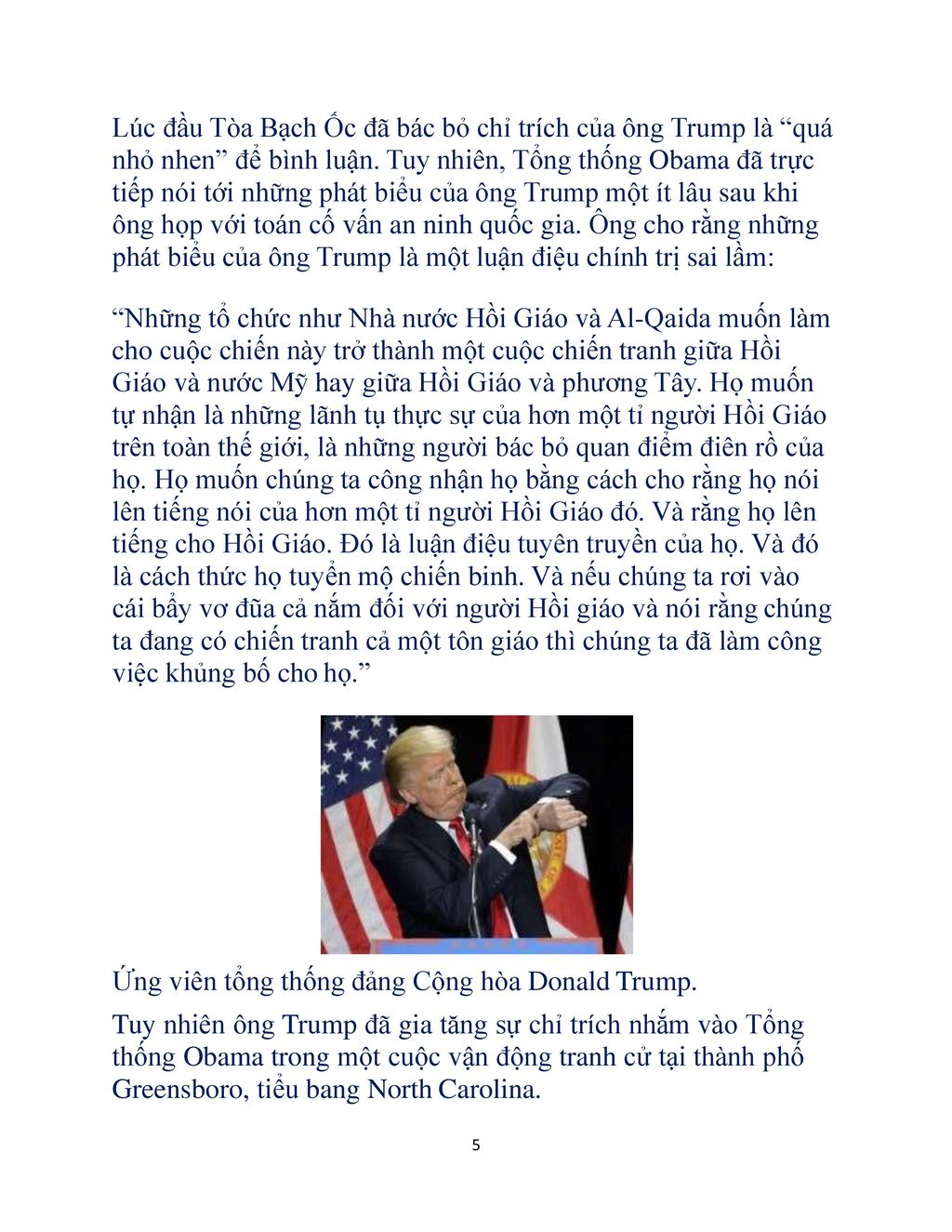 Lúc đầu Tòa Bạch Ốc đã bác bỏ chỉ trích của ông Trump là quá nhỏ nhen để bình luận. Tuy nhiên, Tổng thống Obama đã trực tiếp nói tới những phát biểu của ông Trump một ít lâu sau khi ông họp với toán cố vấn an ninh quốc gia. Ông cho rằng những phát biểu của ông Trump là một luận điệu chính trị sai lầm: